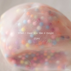 When I meet you like a magic